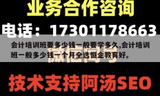 会计培训班要多少钱一般要学多久,会计培训班一般多少钱一个月全选恒企教育好。