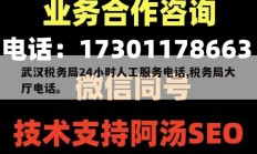 武汉税务局24小时人工服务电话,税务局大厅电话。