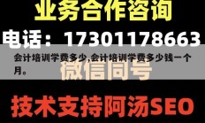 会计培训学费多少,会计培训学费多少钱一个月。