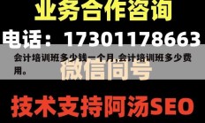 会计培训班多少钱一个月,会计培训班多少费用。