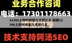 12366上班时间是几点到几点,陕西12366上班时间是几点到几点。