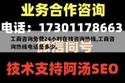 工商咨询免费24小时在线咨询热线,工商咨询热线电话是多少。