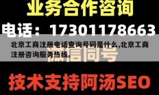 北京工商注册电话查询号码是什么,北京工商注册咨询服务热线。