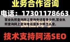 营业执照查询网上查询电话是多少啊,营业执照查询网上查询电话是多少啊怎么查。