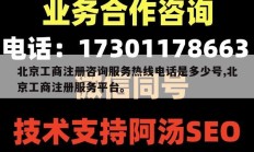 北京工商注册咨询服务热线电话是多少号,北京工商注册服务平台。