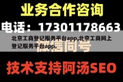 北京工商登记服务平台app,北京工商网上登记服务平台app。