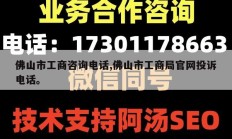佛山市工商咨询电话,佛山市工商局官网投诉电话。