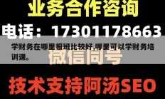 学财务在哪里报班比较好,哪里可以学财务培训课。