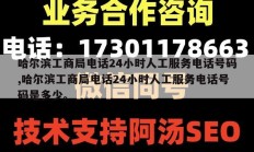 哈尔滨工商局电话24小时人工服务电话号码,哈尔滨工商局电话24小时人工服务电话号码是多少。
