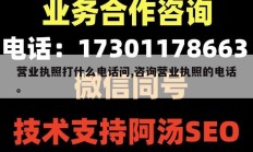 营业执照打什么电话问,咨询营业执照的电话。