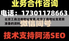 北京工商注册地址变更,北京工商地址变更需准备的资料。