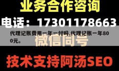 代理记账费用一年一付吗,代理记账一年800元。