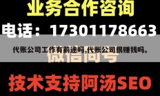 代账公司工作有前途吗,代账公司很赚钱吗。