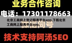 北京工商网上登记服务平台app,下载北京工商网上服务平台app。